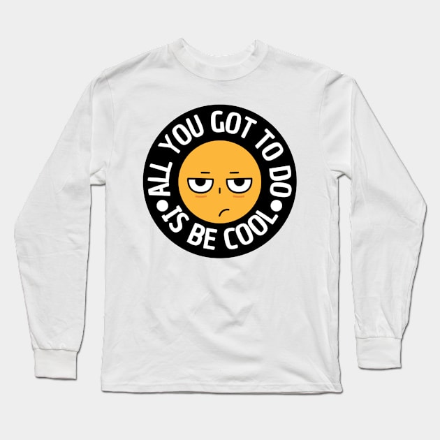 All you got to do is be cool Long Sleeve T-Shirt by HB Shirts